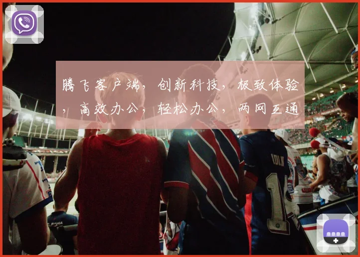 腾飞客户端，创新科技，极致体验，高效办公，轻松办公，两网互通，一触即达